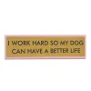 Plaque De Bureau I Work Hard So My Dog Can Have A Better Life